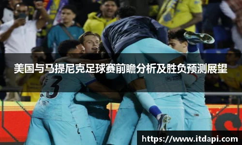 美国与马提尼克足球赛前瞻分析及胜负预测展望
